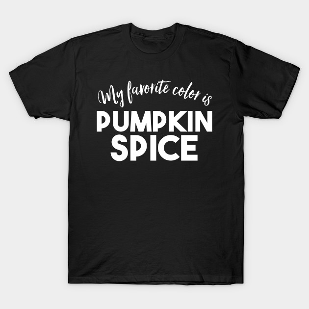 My favorite color is Pumpkin Spice - Funny Fall shirt T-Shirt-TOZ